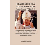 ORACIONES DE LA NOVENA DEL PAPA SAN JUAN PABLO II: Una guía de oración para renovar la fe, recibir bendiciones celestiales, reflexiones sagradas e inspiración diaria.