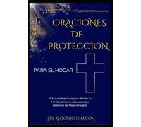 Oraciones de Protección para el Hogar: Manual Práctico de Sellamiento Espiritual, Rutinas de Fe y Claves para Activar la Abundancia Divina en tu Casa