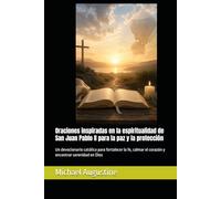 Oraciones inspiradas en la espiritualidad de San Juan Pablo II para la paz y la protección: Un devocionario católico para fortalecer la fe, calmar el corazón y encontrar serenidad en Dios