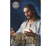 Oraciones Nocturnas Cristianas: Devocionales para Dormir en Paz: Plegarias cristianas para calmar la ansiedad, fortalecer la fe y encontrar descanso espiritual