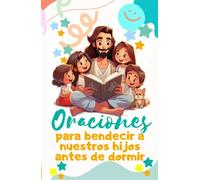 ORACIONES PARA BENDECIR A NUESTROS HIJOS ANTES DE DORMIR: LIBRO DE ORACIONES PARA LEER A NUESTROS HIJOS ANTES DE DORMIR