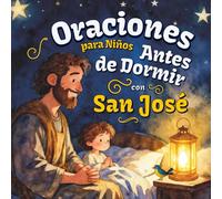 Oraciones para Niños Antes de Dormir con San José: Un libro cristiano infantil con una breve biografía del santo, una oración nocturna y sencillas preguntas de gratitud para los más pequeños