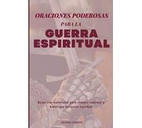 Oraciones poderosas para la guerra espiritual: Rezar con autoridad para romper cadenas y hacer que las cosas sucedan (Reflexiones divinas)