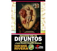 Oraciones por los difuntos. Con Novena, Plegarias y Santo Rosario completo meditado (Oraciones por los Difuntos y por las Benditas Ánimas del Purgatorio)