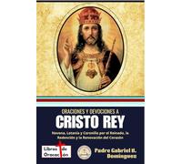 Oraciones y devociones a Cristo Rey: Novena, Letanía y Coronilla por el Reinado, la Redención y la Renovación del Corazón (Tesoro de Oraciones y Devociones Católicas de Bolsillo)