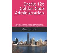 Oracle 12c Golden Gate Administration: Beginners to advance Golden Gate administration with two real-time Hybrid replication projects inside