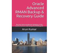 Oracle Advanced RMAN Backup & Recovery Guide: Recover entire production database in the event of server crash using this RMAN guide