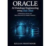 Oracle AI Database Engineering using 23ai/26ai: Unified Query Access and Data Governance for Modern Analytics