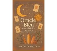Oracle Bleu : apprends à tirer les cartes (sans te tirer les cheveux): Guide pratique, intuitif et un peu magique pour apprendre à utiliser l’Oracle Bleu sans pression, sans dogme et avec humour.