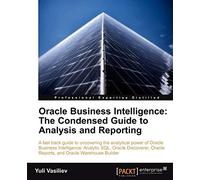 Oracle Business Intelligence: The Condensed Guide to Analysis and Reporting