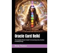 Oracle Card Reiki: The Complete Master's Guide To Connecting Cards, Intuition & Healing Energy