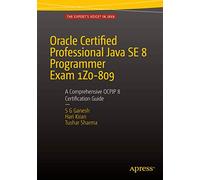 Oracle Certified Professional Java SE 8 Programmer Exam 1Z0-809: A Comprehensive OCPJP 8 Certification Guide: A Comprehensive OCPJP 8 Certification Guide