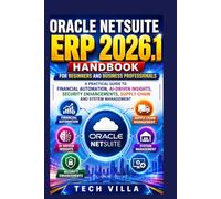 Oracle NetSuite ERP 2026.1 Handbook for Beginners and Business Professionals: A Practical Guide to Financial Automation, AI-Driven Insights, Security ... and System Management (AI Business Tools)