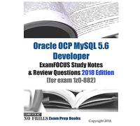 Oracle OCP MySQL 5.6 Developer ExamFOCUS Study Notes & Review Questions 2018 edition (for exam 1z0-882)