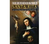Orações a Santa Rita: Livro de Orações a Santa Rita de Cássia - A Santa Do Impossível, Advogada DOS Casos Difíceis E Desesperados, Padroeira Das ... - Portuguese Edition: 6 (Meus Santos)