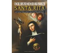 ORAÇÕES A SANTA RITA: LIVRO DE ORAÇÕES A SANTA RITA DE CÁSSIA - A SANTA DO IMPOSSÍVEL, ADVOGADA DOS CASOS DIFÍCEIS E DESESPERADOS, PADROEIRA DAS ... - SANTOS CATÓLICOS - PORTUGUESE EDITION