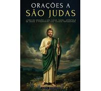 ORAÇÕES A SÃO JUDAS TADEU: DEVOCIONÁRIO E LIVRO DE ORAÇÃO A SÃO JUDAS TADEU, APÓSTOLO DE JESUS. O PADROEIRO DAS CAUSAS DESESPERADAS E IMPOSSÍVEIS. ... MILAGROSAS E NOVENA - EDIÇÃO PORTUGUESA (3)