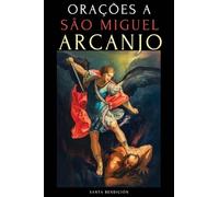 Orações a São Miguel Arcanjo: Devocionário a São Miguel Para a Proteção Contra a Bruxaria E O Mal, Para a Saúde, Novenas E Muito Mais.: 2 (Meus Santos)