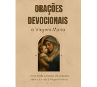 Orações Devocionais à Virgem Maria: Uma linda coleção de orações devocionais à Virgem Maria
