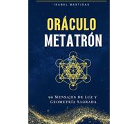 Oráculo Metatrón: 99 Activaciones para el Alma: Luz, Sabiduría y Geometría Sagrada en cada Mensaje