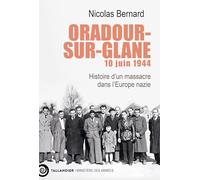 Oradour-sur-Glane, 10 juin 1944: Histoire d’un massacre dans l’Europe nazie