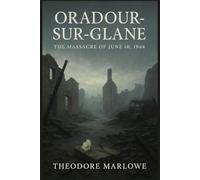 Oradour-sur-Glane: The Massacre of June 10, 1944