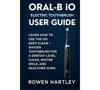 Oral-B iO Electric Toothbrush User Guide: Learn How to Use the iO5 Deep Clean + Whiten Toothbrush for a Dentist-Level Clean, Whiter Smile, and Healthier Gums