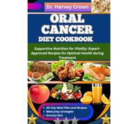 ORAL CANCER DIET COOKBOOK: Supportive Nutrition for Vitality: Expert-Approved Recipes for Optimal Health during Treatment
