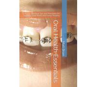 Oral Health Essentials: Practical Tips and Principles for Keeping Your Teeth and Gums Healthy