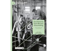 Oral Histories from Murano Glassmaking: Craft, Tradition and Transformation (Palgrave Studies in Business, Arts and Humanities)