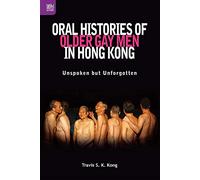 Oral Histories of Older Gay Men in Hong Kong: Unspoken but Unforgotten: 17 (Queer Asia)