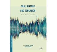 Oral History and Education: Theories, Dilemmas, and Practices (Palgrave Studies in Oral History)
