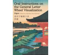Oral Instructions on the General Letter Wheel Visualization: A Complete Guide to the Philosophy and Practice of Shingon Esoteric Buddhism