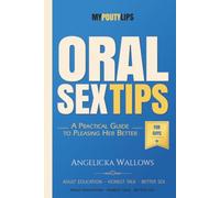 Oral Sex Tips for Guys: A Man’s Guide to Going Down with Confidence, Skill, and Better Manners (My Pouty Lips Sex Tips)