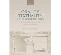 Orality, Textuality, and the Homeric Epics: An Interdisciplinary Study of Oral Texts, Dictated Texts, and Wild Texts