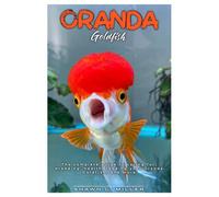 ORANDA GOLDFISH: The complete guide to caring for, breeding, health, feeding your Oranda Goldfish, and more