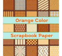 Orange Color Scrapbook Paper: 8 x 8 Inch Decorative Orange Pattern Collection | 25 Single-Sided Designs | Perfect for Crafting, Collages, Journals, Gift Wrapping & Creative Paper Art