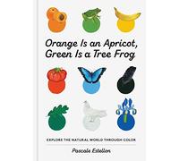 Orange Is an Apricot, Green Is a Tree Frog: Explore the Natural World Through Color: 1