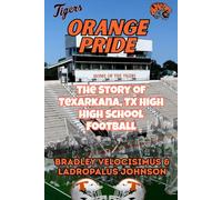 Orange Pride: The Story of Texarkana, TX High High School Football