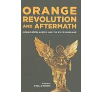 Orange Revolution and Aftermath - Mobilization, Apathy and the State in Ukraine