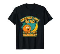 Orange You Glad I Didn’t Say Banana? Holiday Pun T-Shirt
