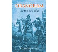 Orangeism as it was and is: A Concise History of the Rise and Progress of the Institution