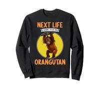 Orangutans Next Life i want to be an Orangutan Sweatshirt