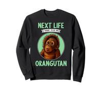 Orangutans Next Life i want to be an Orangutan Sweatshirt