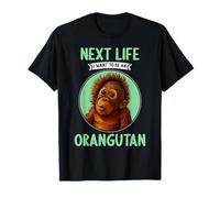 Orangutans Next Life i want to be an Orangutan T-Shirt