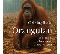 Orangutans of the Burning Forest: A Real-Life Coloring Book about Survival, Deforestation & Hope | Emotional Wildlife Art for Kids, Teens & Adults (Vanishing Wildlife: A Conservation Coloring Series)