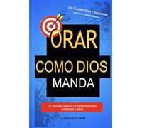 ORAR COMO DIOS MANDA: La guía más sencilla y divertida para aprender a orar.