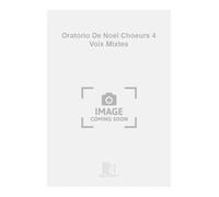 ORATORIO DE NOEL CHOEURS 4 VOIX MIXTES CHANT