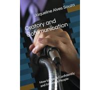 Oratory and Communication: How to Speak Confidently and Influence People