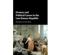 Oratory and Political Career in the Late Roman Republic